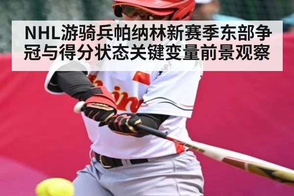NHL游骑兵帕纳林新赛季东部争冠与得分状态关键变量前景观察
