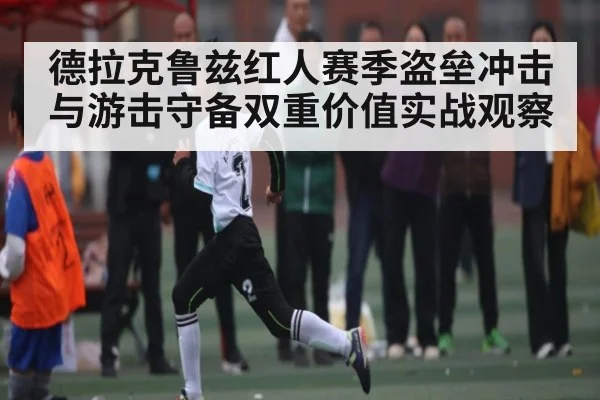 德拉克鲁兹红人赛季盗垒冲击与游击守备双重价值实战观察